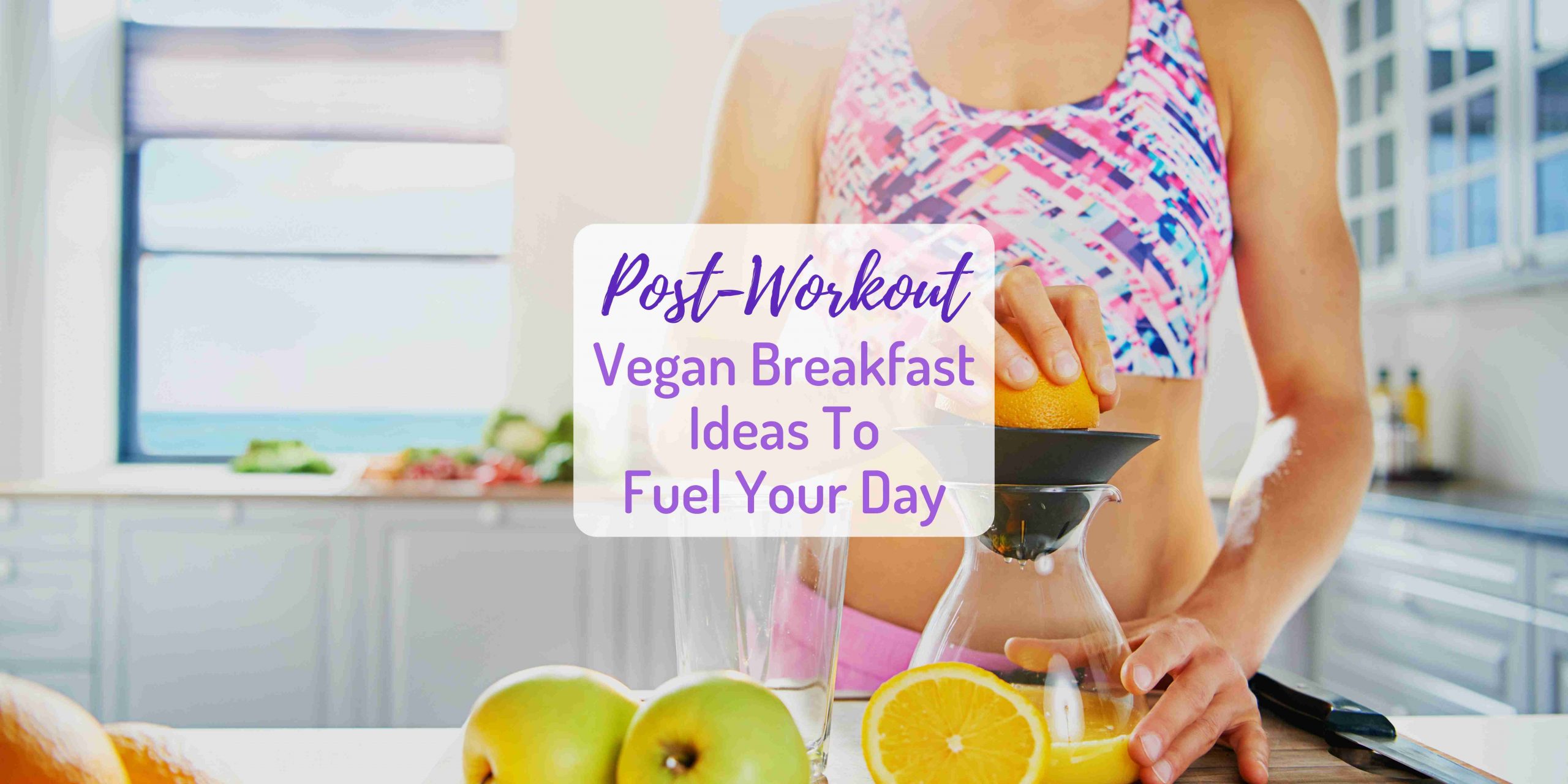 Great Post Workout Vegan Breakfast Ideas To Fuel Your Mornings