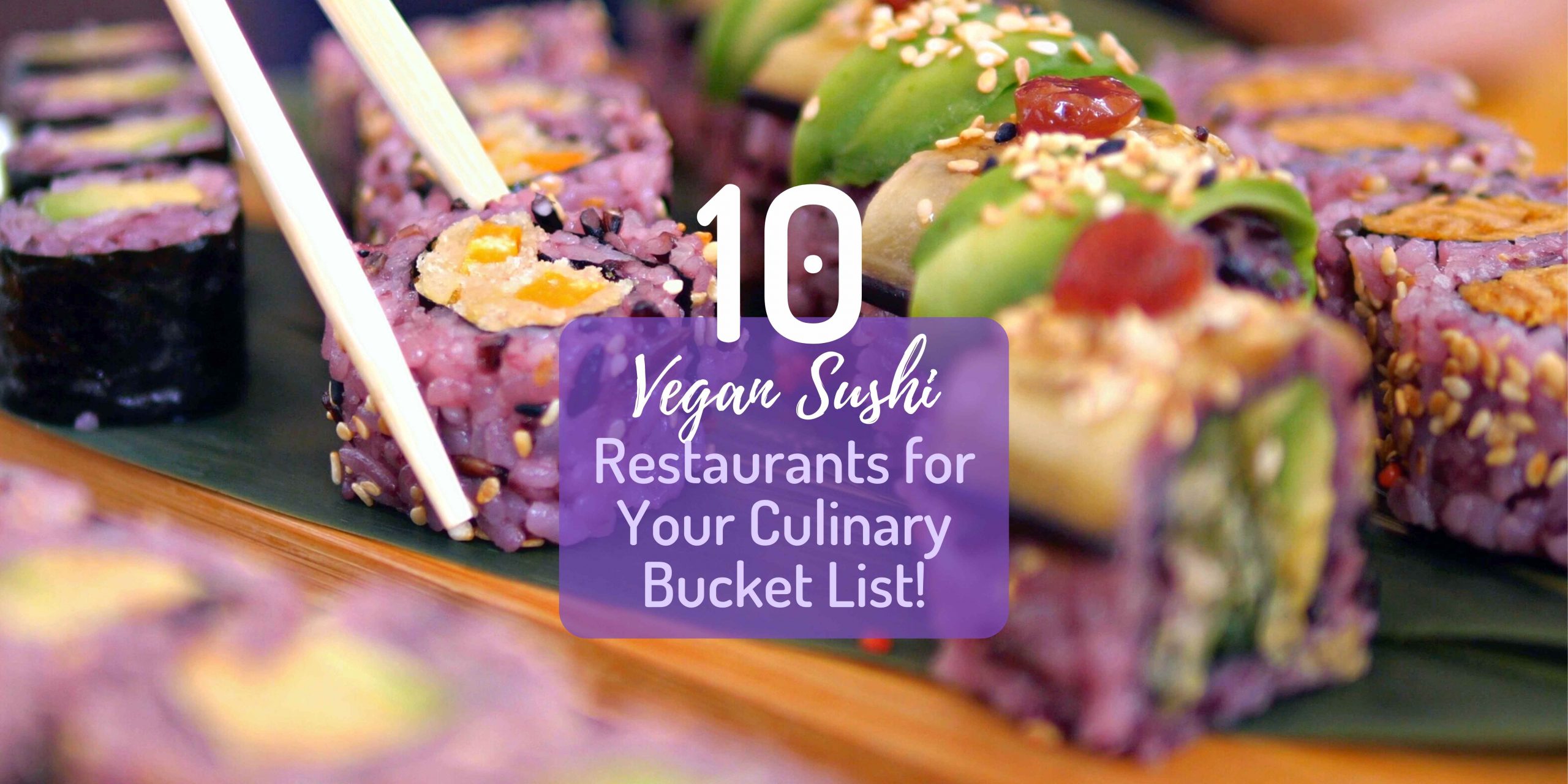 10 Vegan Sushi Restaurants for Your Culinary Bucket List!